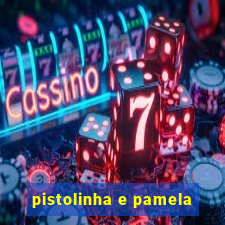 pistolinha e pamela